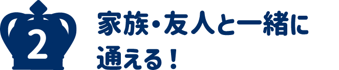 家族・友人と一緒に通える！